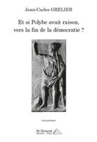 Couverture du livre « Et si polybe avait raison, vers la fin de la democratie ? » de Jean-Carles Grelier aux éditions Saint Honore Editions