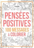 Couverture du livre « Pensées positives ; 100 messages à colorier » de Charlotte Legris et Lisa Magano aux éditions First