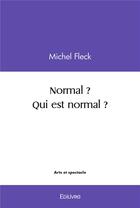 Couverture du livre « Normal ? qui est normal ? » de Fleck Michel aux éditions Edilivre