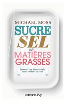 Couverture du livre « Sucre, sel et matières grasses » de Michael Moss aux éditions Calmann-levy