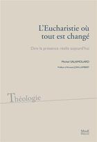 Couverture du livre « L'eucharistie où tout est changé ; dire la présence réelle aujourd'hui » de Michel Salamolard aux éditions Mame