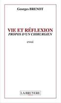 Couverture du livre « Vie et réflexion ; propos d'un chirurgien » de Georges Brenot aux éditions La Bruyere