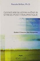 Couverture du livre « Comment aider les victimes souffrant de stress post-traumatique : guide à l'intention des thérapeutes » de Pascale Brillon aux éditions Quebec Livres
