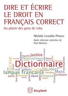 Couverture du livre « Dire et écrire le droit en français correct ; au plaisir des gens de robe » de Michele Lenoble-Pinson aux éditions Bruylant