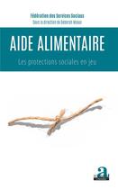 Couverture du livre « Aide alimentaire ; les protections sociales en jeu » de Federarion Des Services Sociaux aux éditions Academia