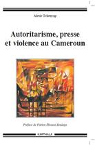 Couverture du livre « Autoritarisme, presse et violence au Cameroun » de Alexie Tcheuyap aux éditions Karthala