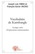 Couverture du livre « Vocabulaire de kamfrangle - lexique suivi d'expressions camerounaises » de Joseph Loic Mben Et aux éditions Edilivre