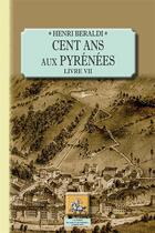 Couverture du livre « Cent ans aux Pyrénées ; Livre VII » de Henri Béraldi aux éditions Editions Des Regionalismes