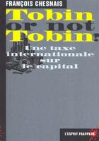 Couverture du livre « Tobin or not Tobin : Une taxe internationale sur le capital » de Francois Chesnais aux éditions L'esprit Frappeur