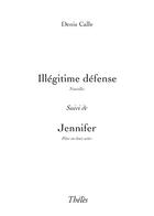 Couverture du livre « Illégitime défense ; jennifer » de Denis Calle aux éditions Theles