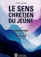 Couverture du livre « Le sens Chrétien du jeûne : Discipliner le corps, Éveiller l'esprit » de Mary David Totah aux éditions Solesmes