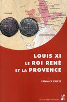 Couverture du livre « Louis XI, le Roi René et la Provence » de Yannick Frizet aux éditions Pu De Provence