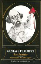 Couverture du livre « Les pensées ; le dictionnaire des idées reçues » de Gustave Flaubert aux éditions Cherche Midi