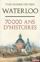 Couverture du livre « Waterloo, 70 000 ans d'histoires » de Vander Cruysen Yves aux éditions Jourdan