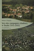 Couverture du livre « Vers des campagnes citadines, le Doubs (1975-2005) » de Robert Chapuis aux éditions Cetre