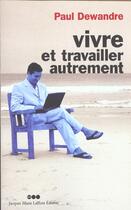 Couverture du livre « Vivre Et Travailler Autrement » de Paul Dewandre aux éditions Jm Laffont - Lpm