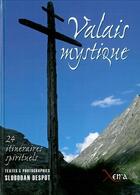 Couverture du livre « Valais mystique ; 24 intinéraires spirituels » de Slobodan Despot aux éditions Xenia
