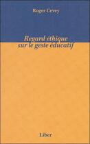 Couverture du livre « Regard ethique sur le geste educatif » de Roger Cevey aux éditions Liber