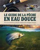 Couverture du livre « Le guide de la pêche en eau douce ; tout sur les poissons, le choix du matériel et les techniques de pêche » de  aux éditions Modus Vivendi