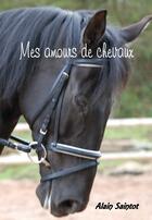 Couverture du livre « Mes amours de chevaux » de Alain Saintot aux éditions Moulin Taquere