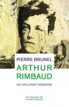 Couverture du livre « Arthur Rimbaud ou l'éclatant désastre » de Pierre Brunel aux éditions Champ Vallon