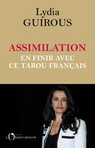 Couverture du livre « Assimilation ; en finir avec ce tabou français » de Lydia Guirous aux éditions L'observatoire