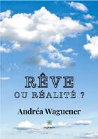 Couverture du livre « Rêve ou réalité ? » de Andrea Waguener aux éditions Le Lys Bleu