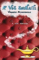 Couverture du livre « À vos souhaits - III : À vos amours » de Artiguebieille V. aux éditions Librinova