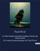 Couverture du livre « La Ville-Vampire (ou bien le malheur d'écrire des romans noirs) : Un roman humoristique de Paul Féval » de Paul Feval aux éditions Culturea