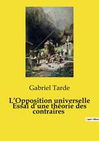 Couverture du livre « L'Opposition universelle Essai d'une théorie des contraires » de Gabriel Tarde aux éditions Culturea