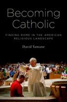 Couverture du livre « Becoming Catholic: Finding Rome in the American Religious Landscape » de Yamane David aux éditions Oxford University Press Usa