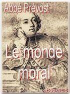 Couverture du livre « Le monde moral » de Antoine François Prévost aux éditions Ebookslib