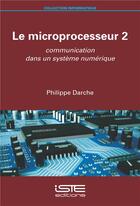 Couverture du livre « Le microprocesseur t.2 : communication dans un système numérique » de Philippe Darche aux éditions Iste
