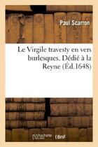 Couverture du livre « Le Virgile travesty en vers burlesques. Dédié à la Reyne » de Paul Scarron aux éditions Hachette Bnf