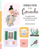 Couverture du livre « Débuter à la gouache : un guide coloré pour peindre le monde qui vous entoure » de Emma Block aux éditions Hachette Pratique
