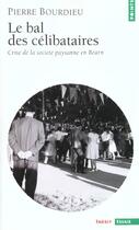 Couverture du livre « Le bal des célibataires ; crise de la société paysanne en Béarn » de Pierre Bourdieu aux éditions Points