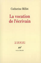 Couverture du livre « La vocation de l'écrivain » de Catherine Millot aux éditions Gallimard (patrimoine Numerise)