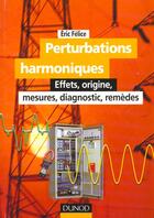 Couverture du livre « Perturbations Harmoniques ; Effets Origine Mesures Diagnostic Remedes » de Eric Felice aux éditions Dunod