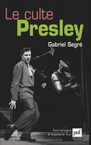 Couverture du livre « Le culte Presley » de Gabriel Segre aux éditions Puf