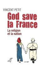 Couverture du livre « God save la France ; la religion et la nation » de Vincent Petit aux éditions Cerf