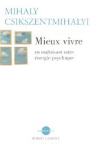 Couverture du livre « Mieux vivre en maitrisant votre energie psychique » de Csikszentmihalyi M. aux éditions Robert Laffont