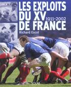 Couverture du livre « Les Exploits Du Xv De France, 1911-2002 » de Richard Escot aux éditions Solar