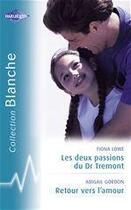 Couverture du livre « Les deux passions du Dr Tremont ; retour vers l'amour » de Abigail Gordon et Fiona Lowe aux éditions Harlequin