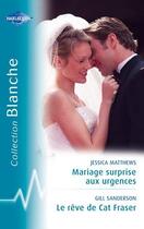 Couverture du livre « Mariage surprise aux urgences ; le rêve de Cat Fraser » de Jessica Matthews et Gill Sanderson aux éditions Harlequin