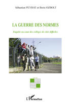 Couverture du livre « La guerre des normes ; enquête au coeur des collèges de cités difficiles » de Sebastien Peyrat et Boris Ozbolt aux éditions Editions L'harmattan