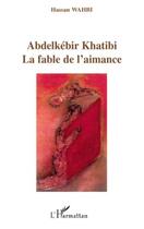 Couverture du livre « Abdelkébir Khatibi ; la fable de l'aimance » de Hassan Wahbi aux éditions Editions L'harmattan