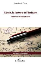 Couverture du livre « L'écrit, la lecture et l'écriture ; théories et didactiques » de Jean-Louis Chiss aux éditions Editions L'harmattan