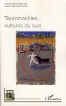 Couverture du livre « Tauromachies, cultures du sud » de Laurent Sebastien Fournier et Catherine Bernie-Boissard aux éditions L'harmattan