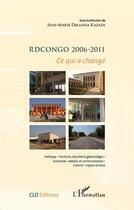 Couverture du livre « Rdcongo 2006-2011 ; ce qui a changé ; politique ; territoire, sécurité et géostratégie ; économie ; médias et communication ; culture ; enjeux sociaux » de Jean-Marie Dikanga Kazadi aux éditions L'harmattan