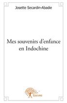 Couverture du livre « Mes souvenirs d'enfance en Indochine » de Josette Secardin-Abadie aux éditions Edilivre